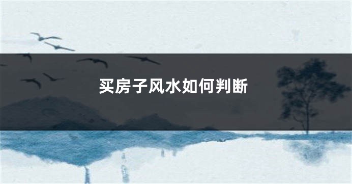 买房子风水如何判断