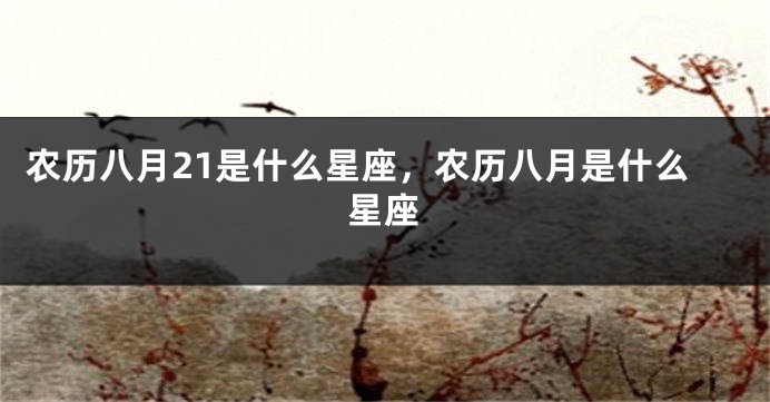 农历八月21是什么星座，农历八月是什么星座