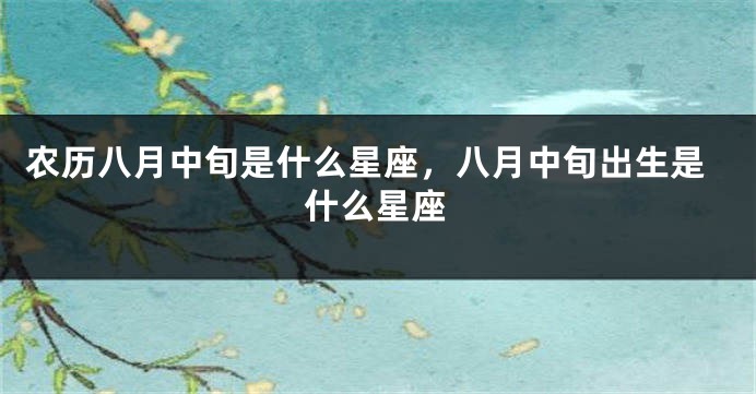 农历八月中旬是什么星座，八月中旬出生是什么星座