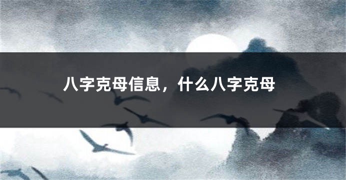 八字克母信息，什么八字克母