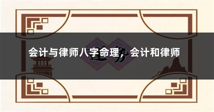会计与律师八字命理，会计和律师