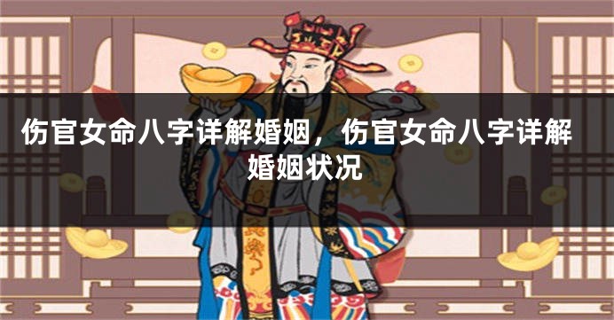 伤官女命八字详解婚姻，伤官女命八字详解婚姻状况