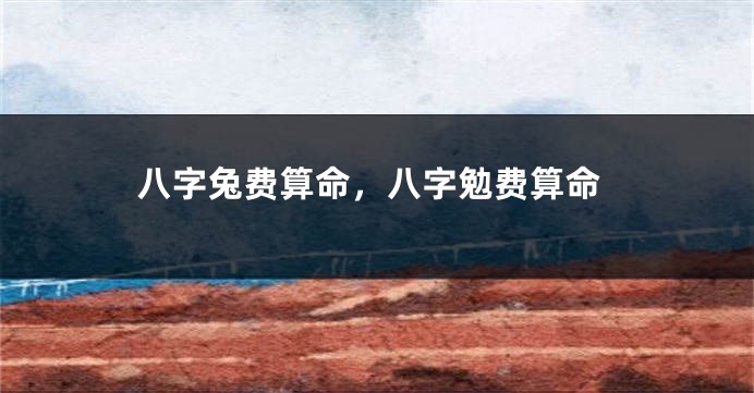 八字兔费算命，八字勉费算命