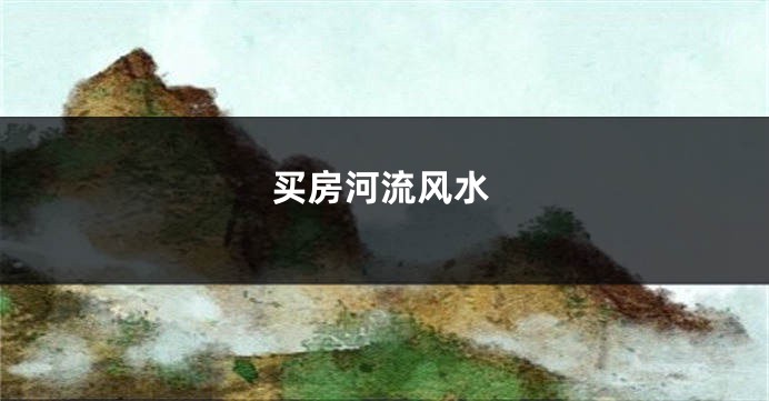 买房河流风水