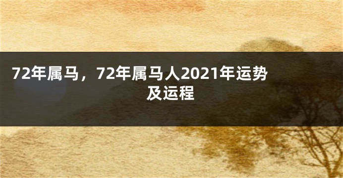 72年属马，72年属马人2021年运势及运程