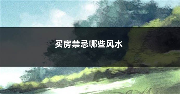 买房禁忌哪些风水