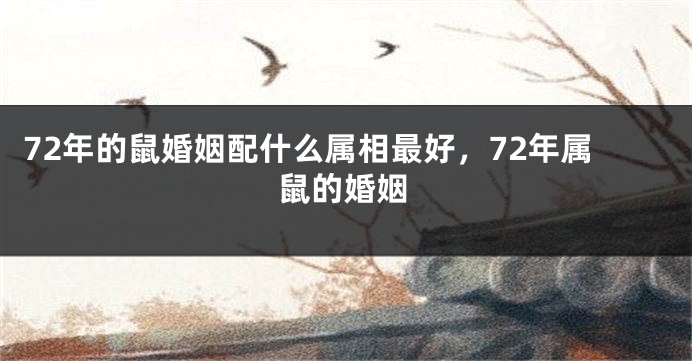 72年的鼠婚姻配什么属相最好，72年属鼠的婚姻