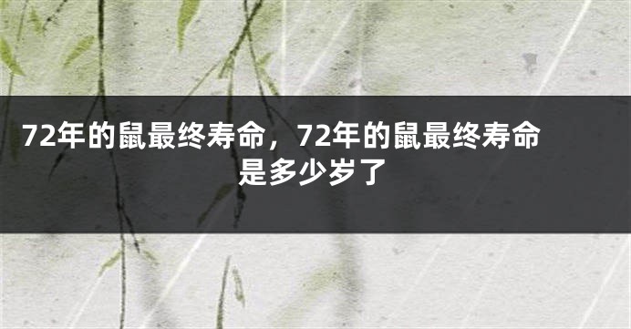 72年的鼠最终寿命，72年的鼠最终寿命是多少岁了