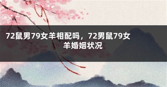 72鼠男79女羊相配吗，72男鼠79女羊婚姻状况