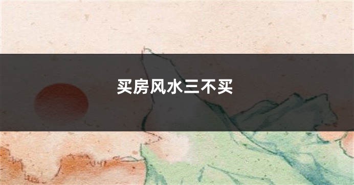 买房风水三不买