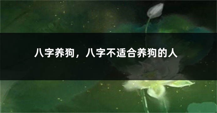 八字养狗，八字不适合养狗的人