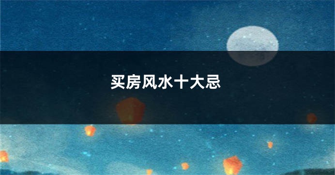 买房风水十大忌