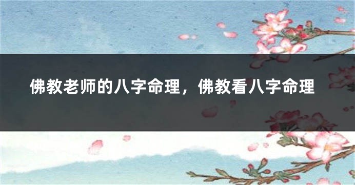 佛教老师的八字命理，佛教看八字命理