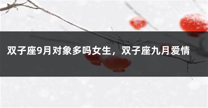 双子座9月对象多吗女生，双子座九月爱情