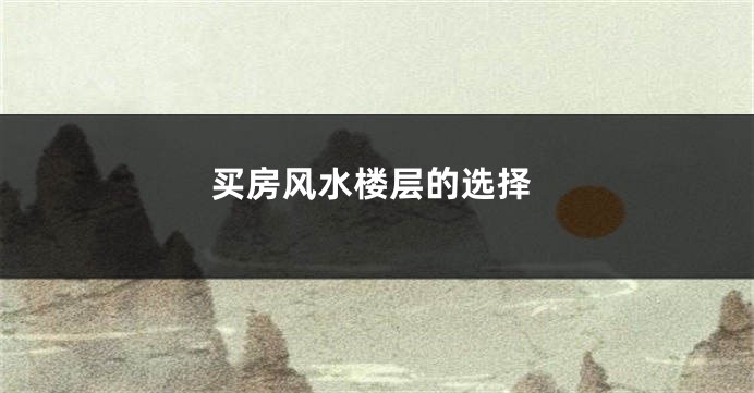 买房风水楼层的选择