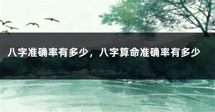 八字准确率有多少，八字算命准确率有多少