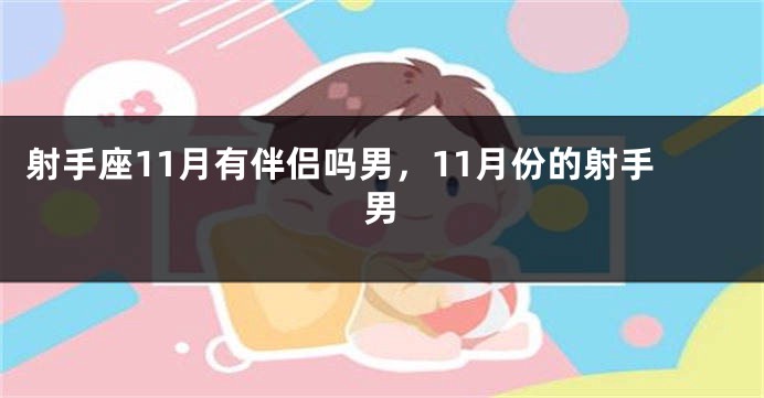 射手座11月有伴侣吗男，11月份的射手男