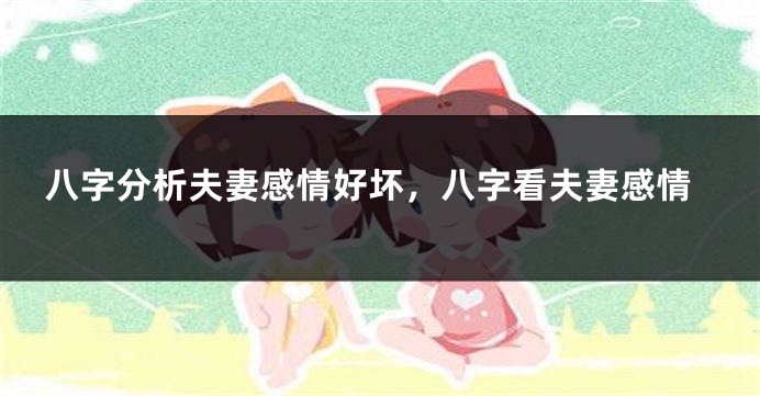 八字分析夫妻感情好坏，八字看夫妻感情