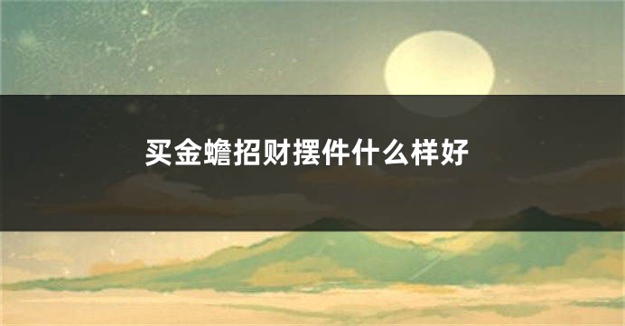 买金蟾招财摆件什么样好