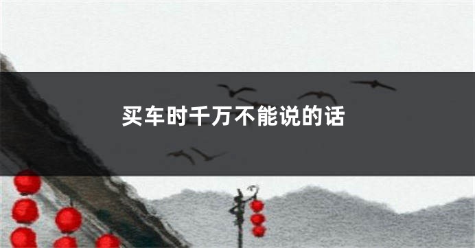 买车时千万不能说的话