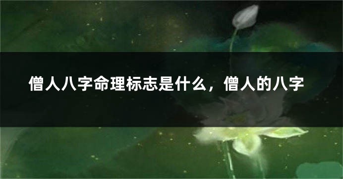 僧人八字命理标志是什么，僧人的八字