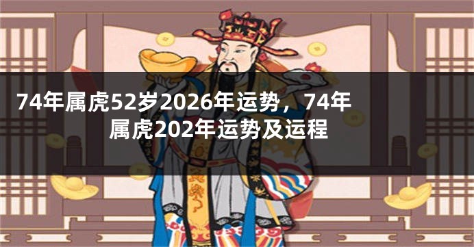 74年属虎52岁2026年运势，74年属虎202年运势及运程