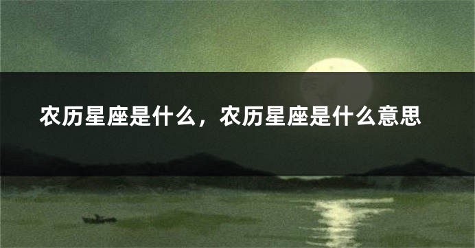 农历星座是什么，农历星座是什么意思