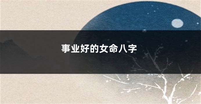 事业好的女命八字