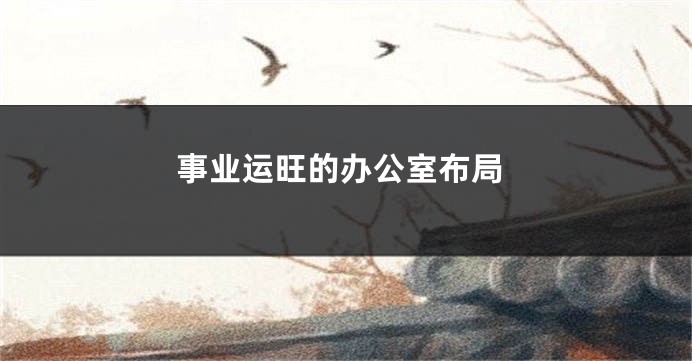 事业运旺的办公室布局