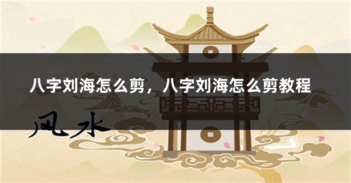 八字刘海怎么剪，八字刘海怎么剪教程