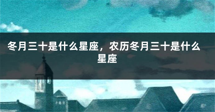 冬月三十是什么星座，农历冬月三十是什么星座