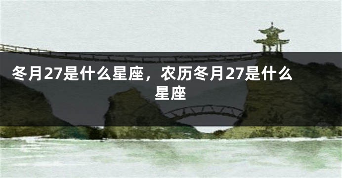 冬月27是什么星座，农历冬月27是什么星座