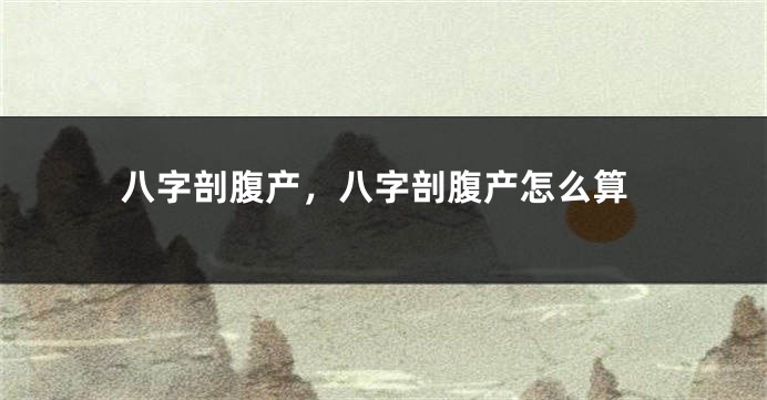 八字剖腹产，八字剖腹产怎么算
