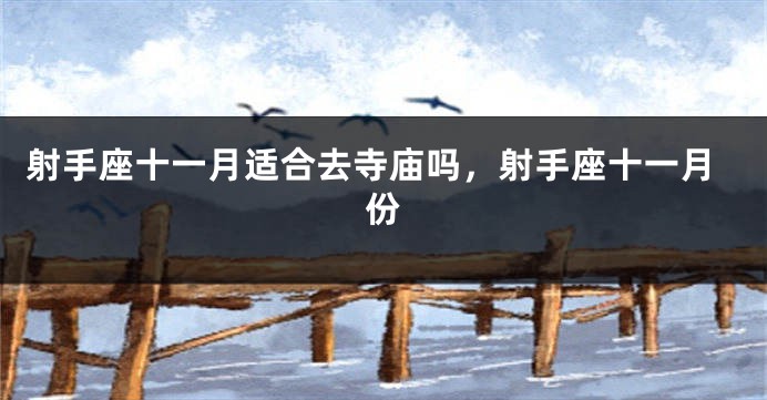 射手座十一月适合去寺庙吗，射手座十一月份