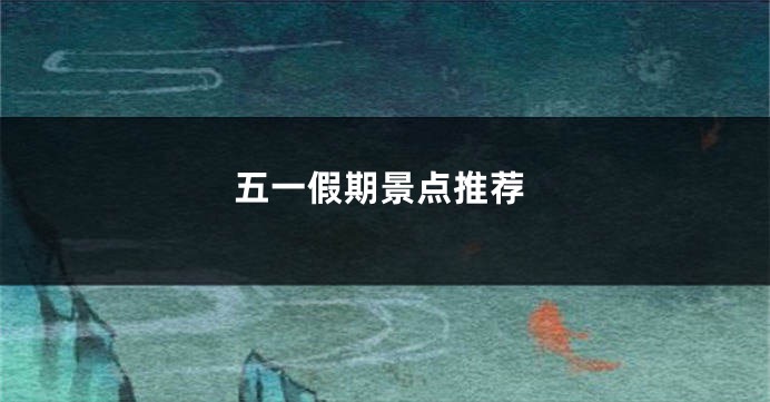 五一假期景点推荐