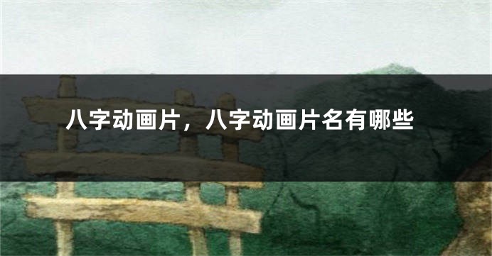 八字动画片，八字动画片名有哪些