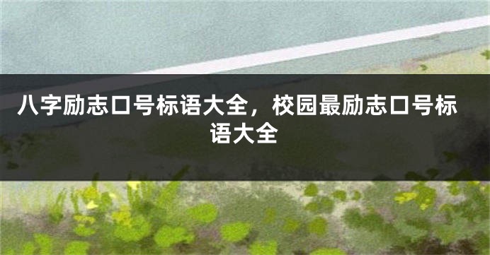 八字励志口号标语大全，校园最励志口号标语大全