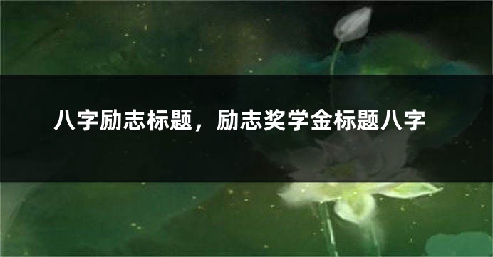 八字励志标题，励志奖学金标题八字