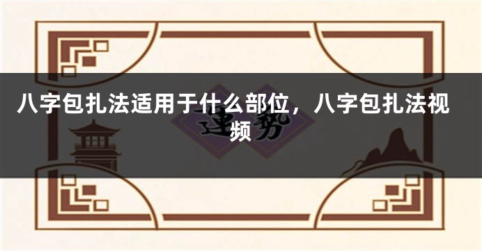 八字包扎法适用于什么部位，八字包扎法视频