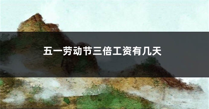 五一劳动节三倍工资有几天