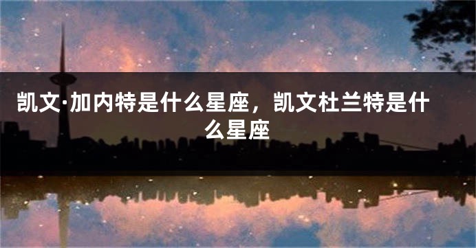 凯文·加内特是什么星座，凯文杜兰特是什么星座