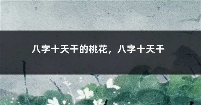 八字十天干的桃花，八字十天干