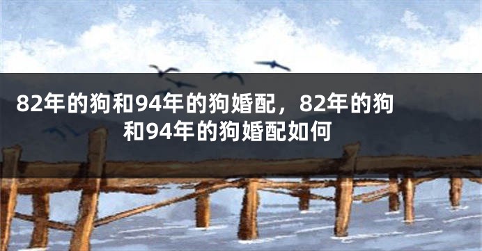 82年的狗和94年的狗婚配，82年的狗和94年的狗婚配如何