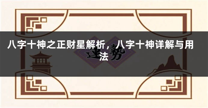 八字十神之正财星解析，八字十神详解与用法
