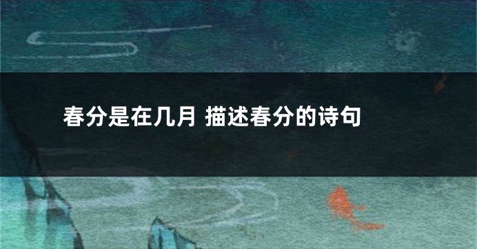 春分是在几月 描述春分的诗句 