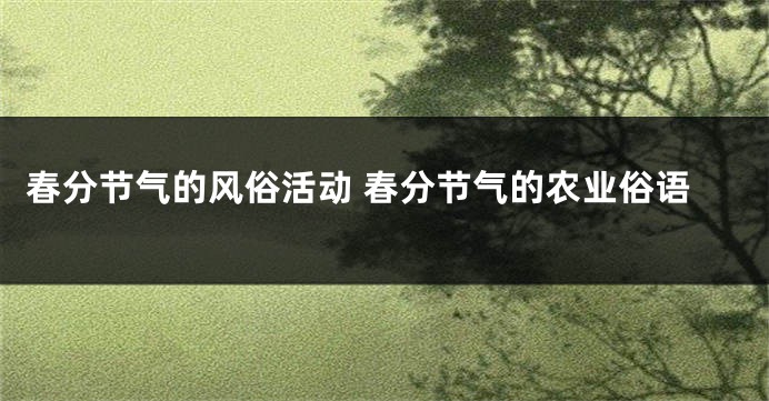 春分节气的风俗活动 春分节气的农业俗语
