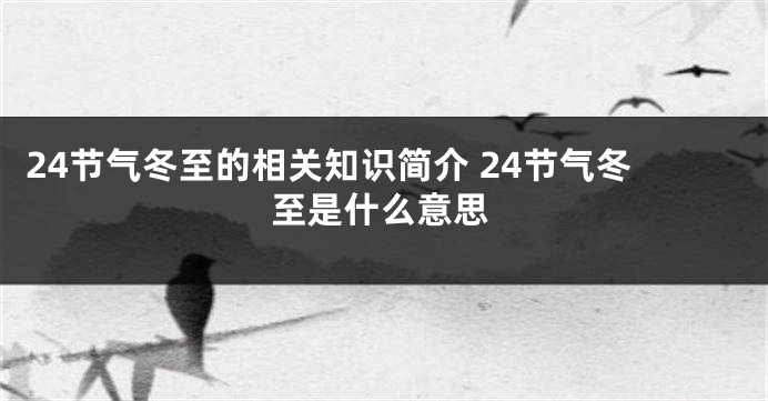 24节气冬至的相关知识简介 24节气冬至是什么意思