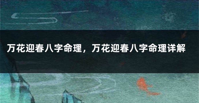 万花迎春八字命理，万花迎春八字命理详解