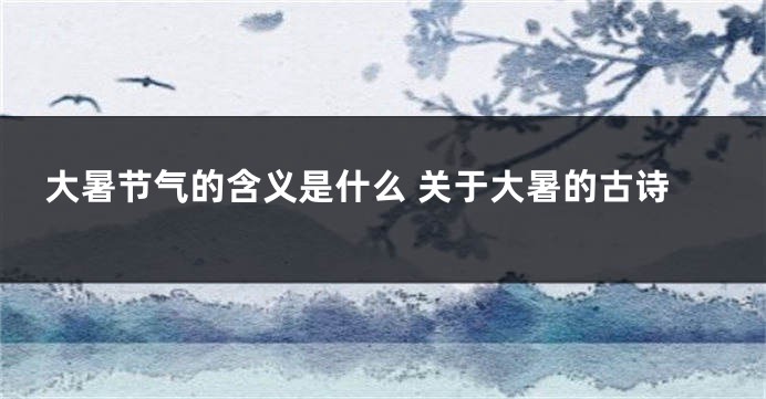 大暑节气的含义是什么 关于大暑的古诗