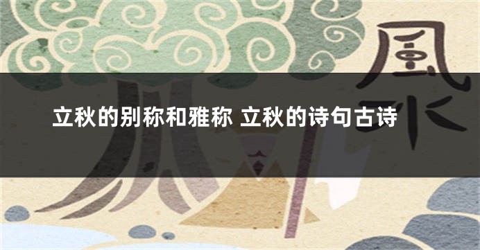 立秋的别称和雅称 立秋的诗句古诗